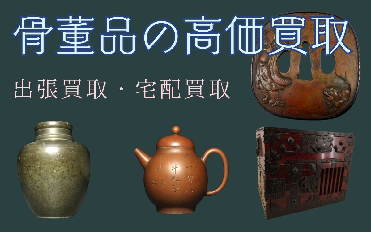 骨董品の高価買取致します｜全国、出張買取・宅配買取 LINE又は