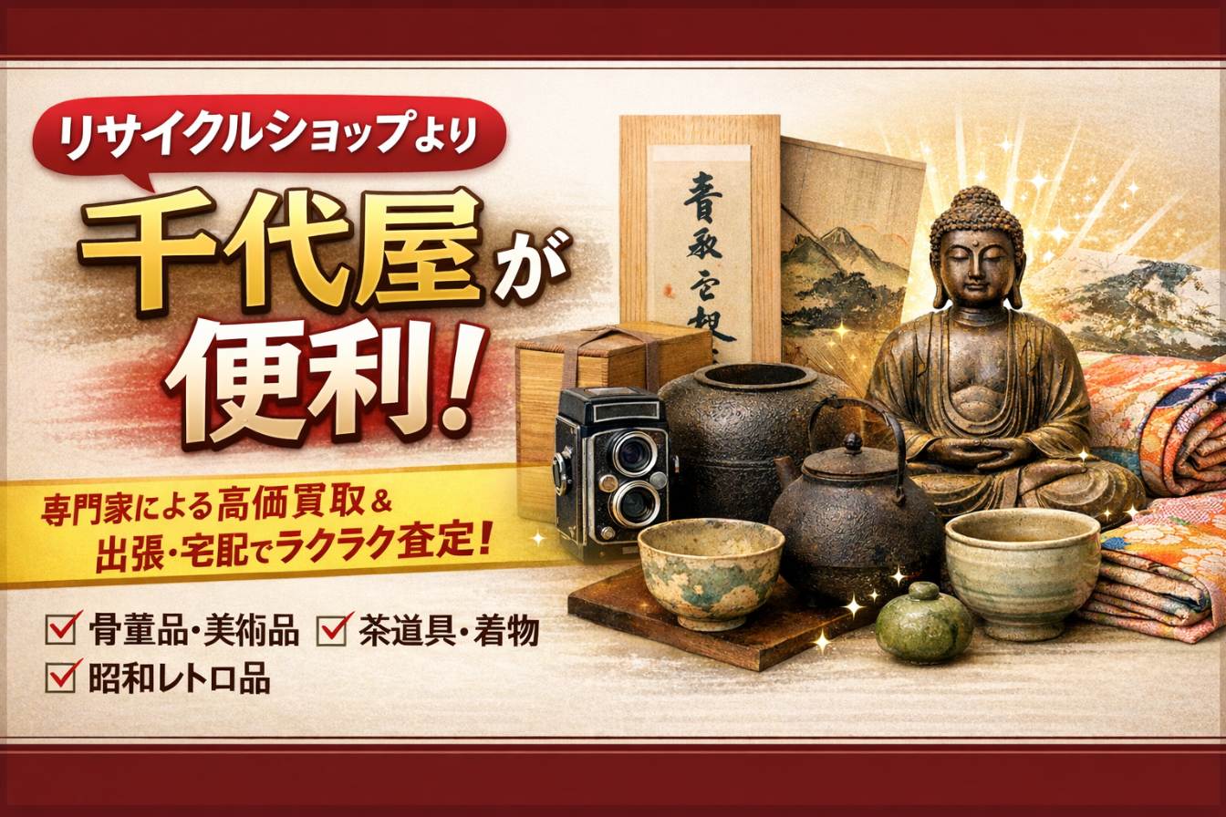 リサイクルショップと比べて千代屋が便利な理由 骨董品 美術品 茶道具